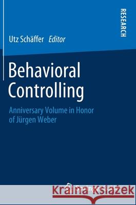Behavioral Controlling: Anniversary Volume in Honor of Jürgen Weber Schäffer, Utz 9783658259822 Springer Gabler