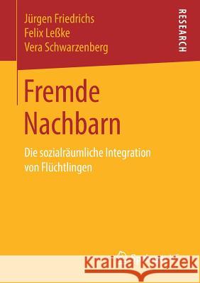 Fremde Nachbarn: Die Sozialräumliche Integration Von Flüchtlingen Friedrichs, Jürgen 9783658260026