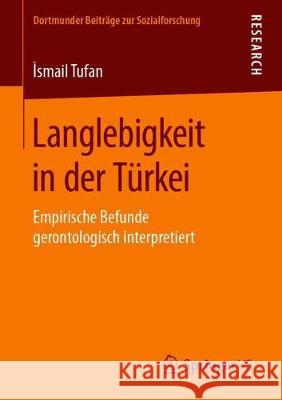 Langlebigkeit in Der Türkei: Empirische Befunde Gerontologisch Interpretiert Tufan, İsmail 9783658260231