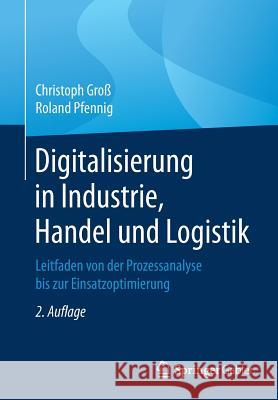 Digitalisierung in Industrie, Handel Und Logistik: Leitfaden Von Der Prozessanalyse Bis Zur Einsatzoptimierung Groß, Christoph 9783658260941 Springer Gabler