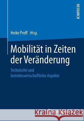 Mobilität in Zeiten Der Veränderung: Technische Und Betriebswirtschaftliche Aspekte Proff, Heike 9783658261061