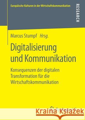 Digitalisierung Und Kommunikation: Konsequenzen Der Digitalen Transformation Für Die Wirtschaftskommunikation Stumpf, Marcus 9783658261122