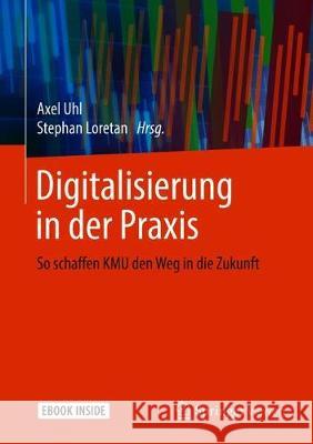 Digitalisierung in Der Praxis: So Schaffen Kmu Den Weg in Die Zukunft Uhl, Axel 9783658261368 Springer Vieweg