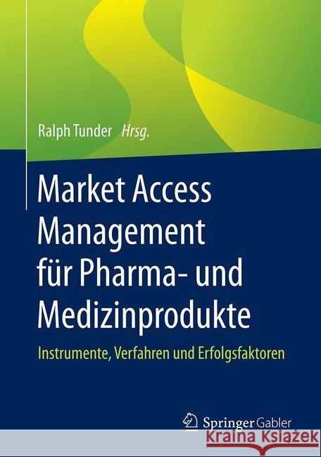 Market Access Management Für Pharma- Und Medizinprodukte: Instrumente, Verfahren Und Erfolgsfaktoren Tunder, Ralph 9783658261443 Springer Gabler