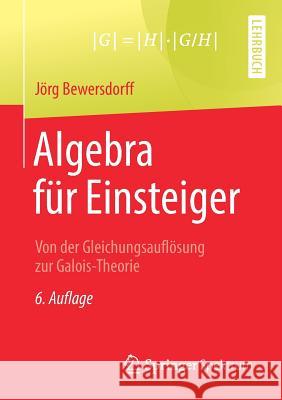Algebra Für Einsteiger: Von Der Gleichungsauflösung Zur Galois-Theorie Bewersdorff, Jörg 9783658261511 Springer Spektrum