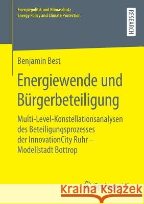 Energiewende Und Bürgerbeteiligung: Multi-Level-Konstellationsanalysen Des Beteiligungsprozesses Der Innovationcity Ruhr - Modellstadt Bottrop Best, Benjamin 9783658261832 Springer VS