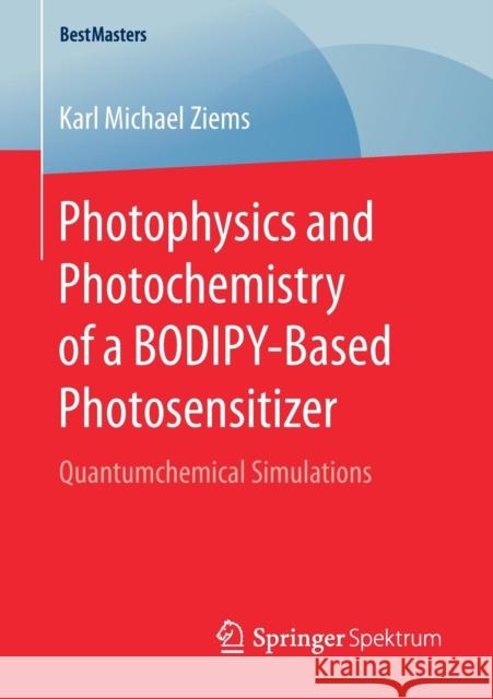 Photophysics and Photochemistry of a Bodipy‐based Photosensitizer: Quantumchemical Simulations Ziems, Karl Michael 9783658261870 Springer Spektrum