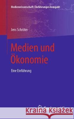 Medien Und Ökonomie: Eine Einführung Schröter, Jens 9783658261900