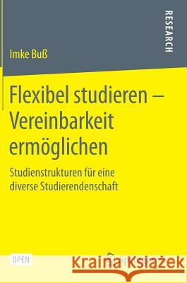 Flexibel Studieren - Vereinbarkeit Ermöglichen: Studienstrukturen Für Eine Diverse Studierendenschaft Buß, Imke 9783658262051