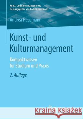 Kunst- Und Kulturmanagement: Kompaktwissen Für Studium Und Praxis Hausmann, Andrea 9783658262228 Springer VS