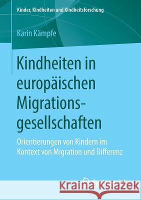 Kindheiten in Europäischen Migrationsgesellschaften: Orientierungen Von Kindern Im Kontext Von Migration Und Differenz Kämpfe, Karin 9783658262242 Springer VS