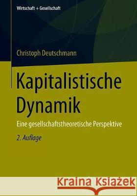 Kapitalistische Dynamik: Eine Gesellschaftstheoretische Perspektive Deutschmann, Christoph 9783658262266