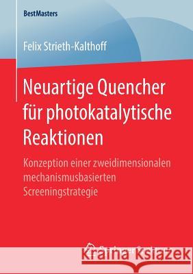 Neuartige Quencher Für Photokatalytische Reaktionen: Konzeption Einer Zweidimensionalen Mechanismusbasierten Screeningstrategie Strieth-Kalthoff, Felix 9783658263171 Springer Spektrum