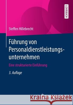 Führung Von Personaldienstleistungsunternehmen: Eine Strukturierte Einführung Hillebrecht, Steffen 9783658263478 Springer Gabler