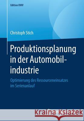 Produktionsplanung in Der Automobilindustrie: Optimierung Des Ressourceneinsatzes Im Serienanlauf Stich, Christoph 9783658263515 Springer Gabler