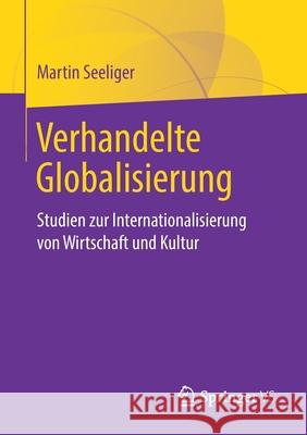 Verhandelte Globalisierung: Studien Zur Internationalisierung Von Wirtschaft Und Kultur Seeliger, Martin 9783658263713 Springer vs