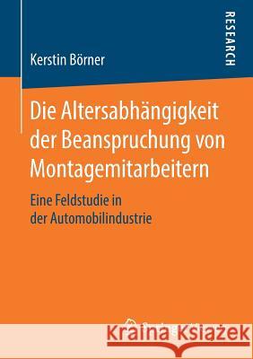 Die Altersabhängigkeit Der Beanspruchung Von Montagemitarbeitern: Eine Feldstudie in Der Automobilindustrie Börner, Kerstin 9783658263775