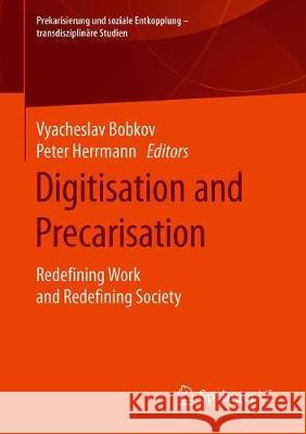 Digitisation and Precarisation: Redefining Work and Redefining Society Bobkov, Vyacheslav 9783658263836 Springer vs