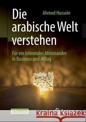 Die Arabische Welt Verstehen: Für Ein Lohnendes Miteinander in Business Und Alltag Hussein, Ahmed 9783658264086 Springer