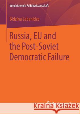 Russia, Eu and the Post-Soviet Democratic Failure Lebanidze, Bidzina 9783658264451 Springer vs