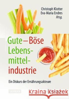 Gute - Böse Lebensmittelindustrie: Ein Diskurs Der Ernährungsakteure Klotter, Christoph 9783658264574 Springer