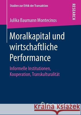 Moralkapital Und Wirtschaftliche Performance: Informelle Institutionen, Kooperation, Transkulturalität Baumann Montecinos, Julika 9783658264734 Springer Gabler