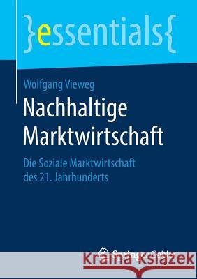 Nachhaltige Marktwirtschaft: Die Soziale Marktwirtschaft Des 21. Jahrhunderts Vieweg, Wolfgang 9783658265175 Springer Gabler