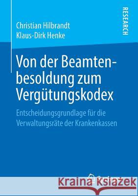 Von Der Beamtenbesoldung Zum Vergütungskodex: Entscheidungsgrundlage Für Die Verwaltungsräte Der Krankenkassen Hilbrandt, Christian 9783658265496 Springer