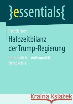 Halbzeitbilanz Der Trump-Regierung: Innenpolitik - Außenpolitik - Demokratie Horst, Patrick 9783658265830 Springer VS