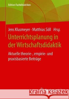 Unterrichtsplanung in Der Wirtschaftsdidaktik: Aktuelle Theorie-, Empirie- Und Praxisbasierte Beiträge Klusmeyer, Jens 9783658266196