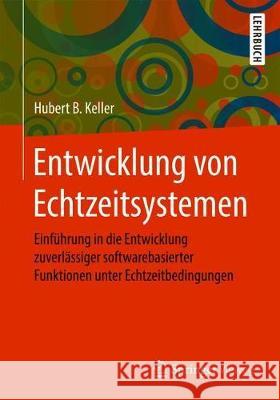 Entwicklung Von Echtzeitsystemen: Einführung in Die Entwicklung Zuverlässiger Softwarebasierter Funktionen Unter Echtzeitbedingungen Keller, Hubert B. 9783658266400 Springer Vieweg