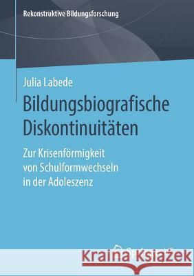 Bildungsbiografische Diskontinuitäten: Zur Krisenförmigkeit Von Schulformwechseln in Der Adoleszenz Labede, Julia 9783658266509 Springer VS