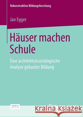 Häuser Machen Schule: Eine Architektursoziologische Analyse Gebauter Bildung Egger, Jan 9783658266523
