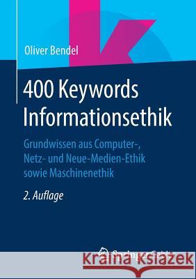 400 Keywords Informationsethik: Grundwissen Aus Computer-, Netz- Und Neue-Medien-Ethik Sowie Maschinenethik Bendel, Oliver 9783658266639 Springer Gabler