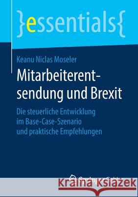 Mitarbeiterentsendung Und Brexit: Die Steuerliche Entwicklung Im Base-Case-Szenario Und Praktische Empfehlungen Moseler, Keanu Niclas 9783658266752 Springer Gabler