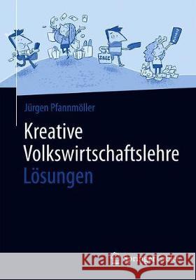 Kreative Volkswirtschaftslehre - Lösungen Jurgen Pfannmoller 9783658266776 Springer Gabler