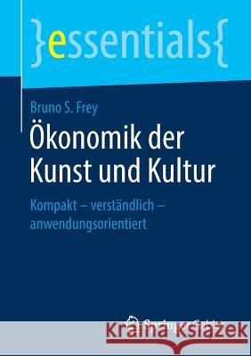 Ökonomik Der Kunst Und Kultur: Kompakt - Verständlich - Anwendungsorientiert Frey, Bruno S. 9783658266790 Springer Gabler