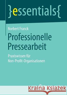 Professionelle Pressearbeit: Praxiswissen Für Non-Profit-Organisationen Franck, Norbert 9783658267070