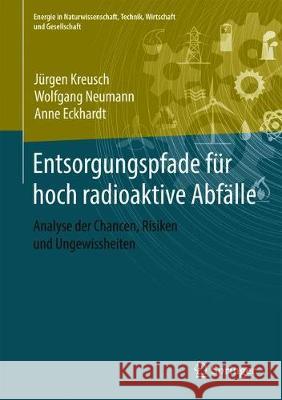 Entsorgungspfade Für Hoch Radioaktive Abfälle: Analyse Der Chancen, Risiken Und Ungewissheiten Kreusch, Jürgen 9783658267094 Springer