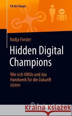 Hidden Digital Champions: Wie Sich Kmus Und Das Handwerk Für Die Zukunft Rüsten Forster, Nadja 9783658267230 Springer Gabler