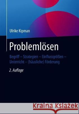 Problemlösen: Begriff - Strategien - Einflussgrößen - Unterricht - (Häusliche) Förderung Kipman, Ulrike 9783658268039