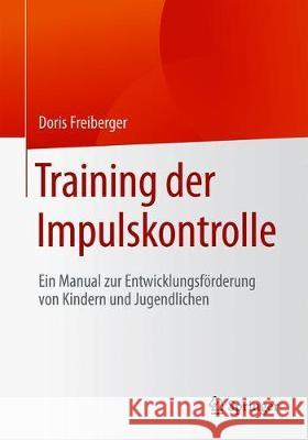 Training Der Impulskontrolle: Ein Manual Zur Entwicklungsförderung Von Kindern Und Jugendlichen Freiberger, Doris 9783658268398 Springer
