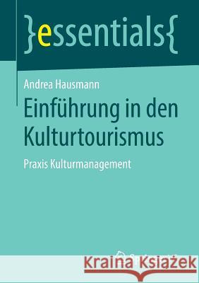 Einführung in Den Kulturtourismus: Praxis Kulturmanagement Andrea Hausmann 9783658268534 Springer vs