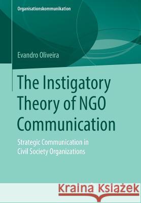 The Instigatory Theory of Ngo Communication: Strategic Communication in Civil Society Organizations Oliveira, Evandro 9783658268572