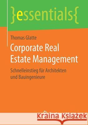 Corporate Real Estate Management: Schnelleinstieg Für Architekten Und Bauingenieure Glatte, Thomas 9783658268602