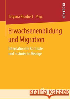 Erwachsenenbildung Und Migration: Internationale Kontexte Und Historische Bezüge Kloubert, Tetyana 9783658268626 Springer VS