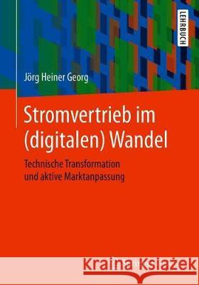 Stromvertrieb Im (Digitalen) Wandel: Technische Transformation Und Aktive Marktanpassung Georg, Jörg Heiner 9783658269142 Springer Vieweg