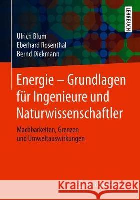 Energie - Grundlagen Für Ingenieure Und Naturwissenschaftler: Machbarkeiten, Grenzen Und Umweltauswirkungen Blum, Ulrich 9783658269326 Springer Vieweg