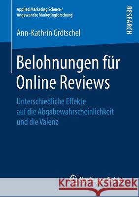 Belohnungen Für Online Reviews: Unterschiedliche Effekte Auf Die Abgabewahrscheinlichkeit Und Die Valenz Grötschel, Ann-Kathrin 9783658269340 Springer Gabler