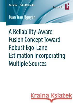 A Reliability-Aware Fusion Concept Toward Robust Ego-Lane Estimation Incorporating Multiple Sources Tuan Tran Nguyen 9783658269487